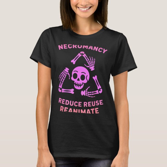 Necromancy Reduce Reuse Reanimate Skeleton Design  T Shirt (Framsida)