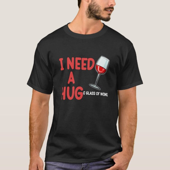 Need A Hug Wine Drinking Drinker Sayings Graphic T Shirt (Framsida)