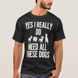 Need All These Dog Breeder Puppy Pet Pun Humor T Shirt