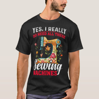 Need All These Sewing Machines Quilters Gifts For  T Shirt