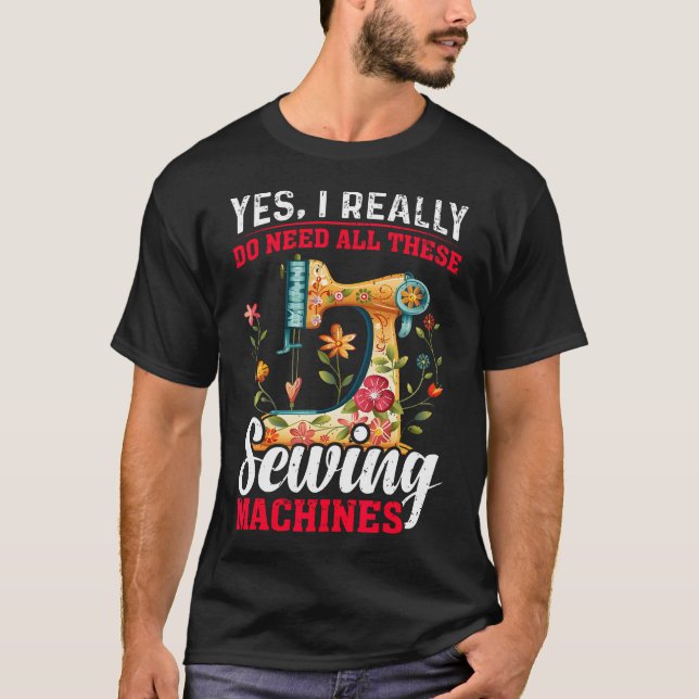 Need All These Sewing Machines Quilters Gifts For  T Shirt (Framsida)