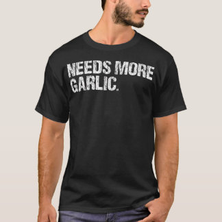 Needs More Garlic Gourmet Cooking Seasoning Funny  T Shirt