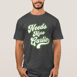 Needs More Garlic Shirt – Funny food Lover design T
