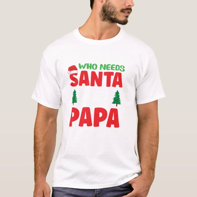 Needs Santa Claus When You T Shirt (Framsida)