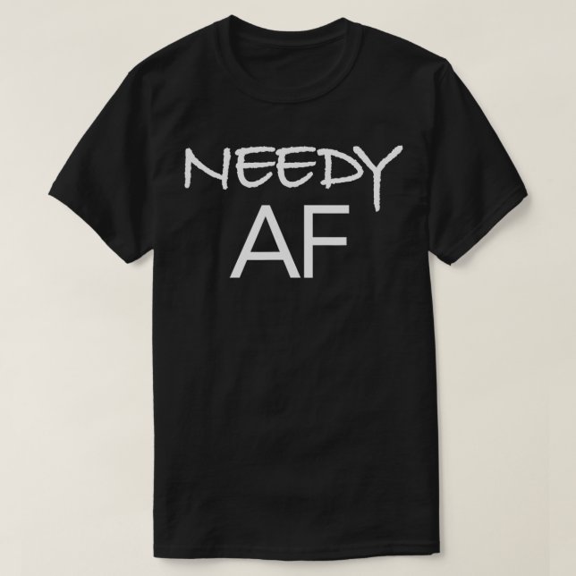 Needy AF Funny Gift T Shirt (Design framsida)