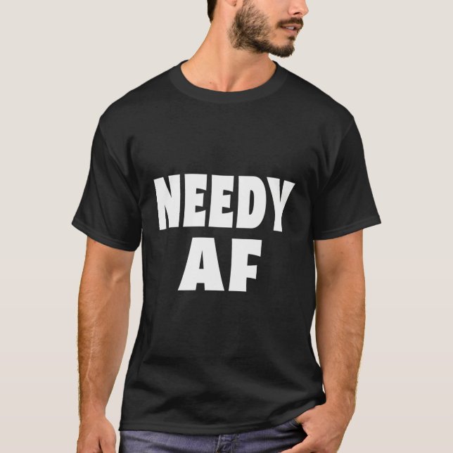 Needy Af T Shirt (Framsida)