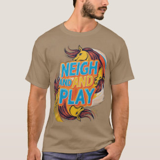 Neigh and Play T Shirt
