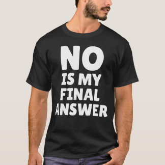 Nej är mitt slutgiltiga svar Rolig Saying T Shirt