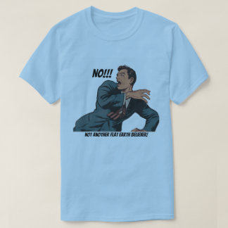 Nej! Inte ännu en platt jordtroende! T Shirt