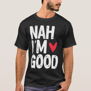 Nej, jag är Bra Ogift Alla hjärtans dag T Shirt