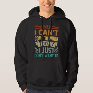 Nej, jag kan inte Kom att jobba idag... Jag vill b Hoodie