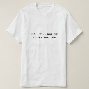Nej, jag kommer inte att åtgärda datorn tee shirt