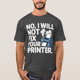 Nej, jag kommer inte att fixa din skrivare t shirt