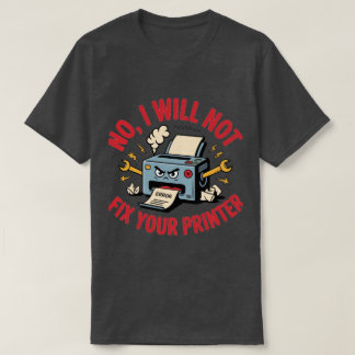 Nej, jag kommer inte att fixa din skrivare t shirt