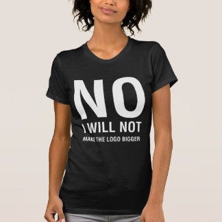 NEJ, jag kommer inte att göra Logotypen större för Tee Shirt