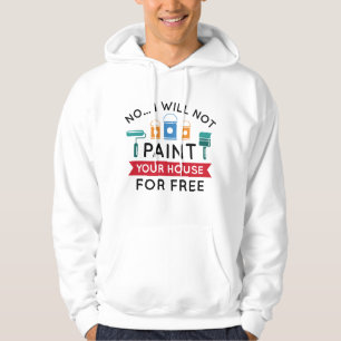 Nej, jag kommer inte att måla ert hus gratis hoodie