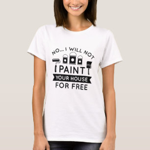 Nej, jag kommer inte att måla ert hus gratis t shirt