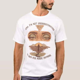 Nej, jag underskattar inte min FKN Magic mer. T Shirt
