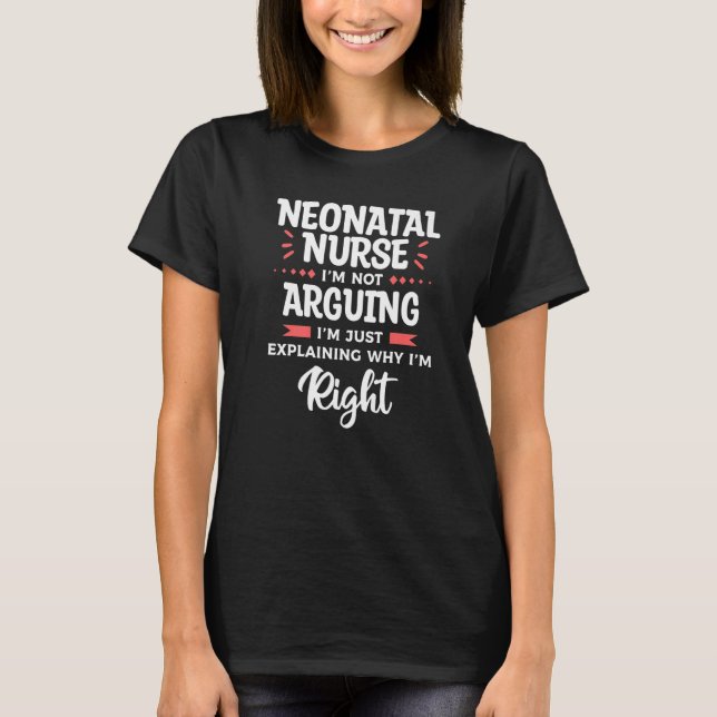 Neonatal Nurse I'm Not Arguing I'm Just Explaining T Shirt (Framsida)