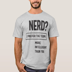 Nerd? Jag föredrar termen: mer intelligent än du T Shirt