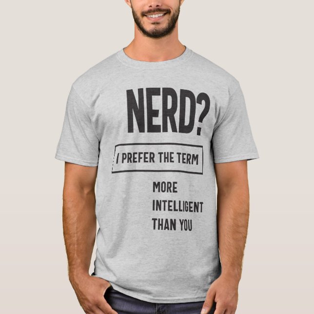 Nerd? Jag föredrar termen: mer intelligent än du T Shirt (Framsida)