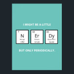 Nerdy Periodic Bord Humor | Funny Science Pun Poster<br><div class="desc">Humoristisk magnet för vetenskap-älskare och forskare. Den här roliga vetenskapens pun-magnet är perfekt för den speciella personen i ditt liv som är besatt av all sak-vetenskap. Denna magnet spelar på den humoristiska inslag i det periodiska bord i inslag.</div>