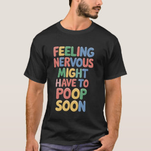 Nervous Pooping Soon Funny Bathroom Humor Novelty T Shirt