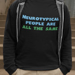 Neurotypiska människor är alla likadana t shirt<br><div class="desc">Aspies hittar det här superskojet.</div>