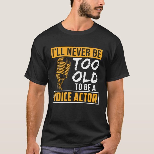 Never Be Too Old Voice Actor Voice Over Artist Gra T Shirt (Framsida)
