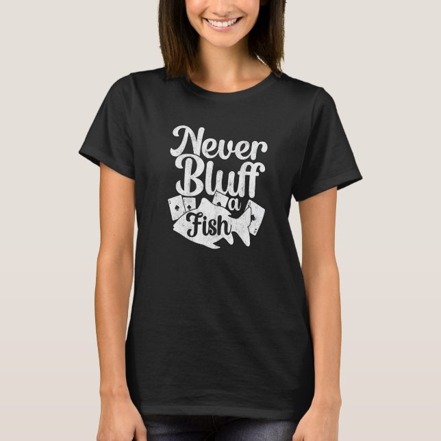 Never Bluff A Fish  Casino Poker Player Texas Hold T Shirt (Framsida)