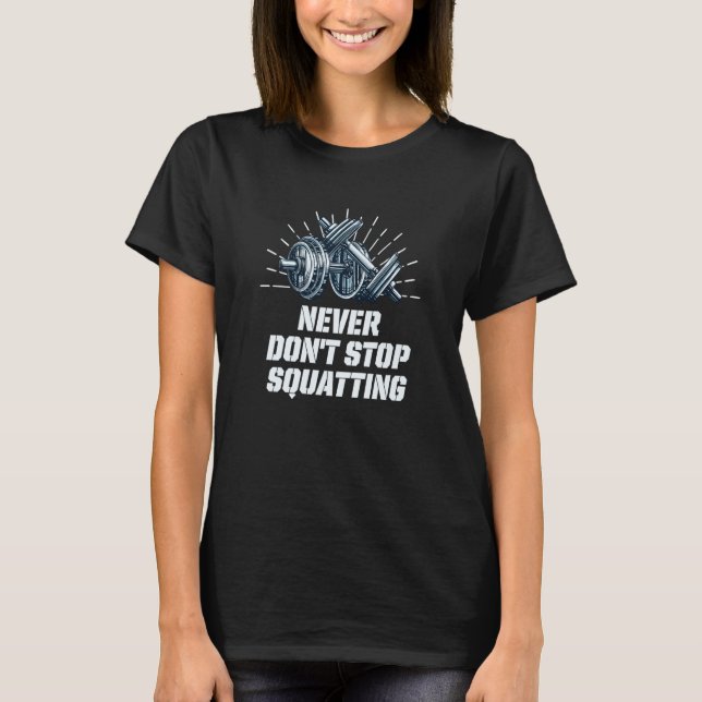 Never Dont Stop Squatting Workout Motivational Quo T Shirt (Framsida)