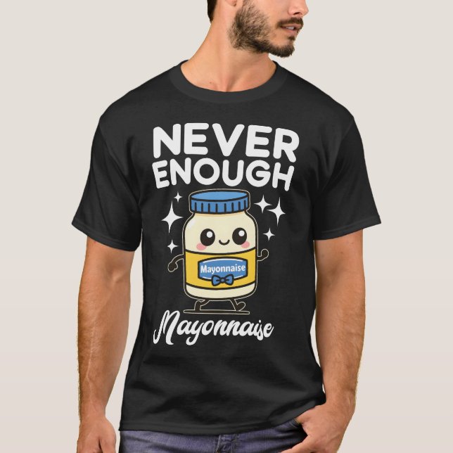 Never Enough Mayonnaise T Shirt (Framsida)