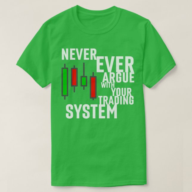 Never Ever Argue With Your Trading System T Shirt (Design framsida)