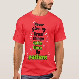 Never give up Great things take time Be patient Mo T Shirt