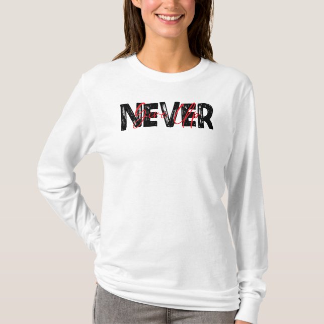 Never Give Up, Inspirational Quote T Shirt (Framsida)