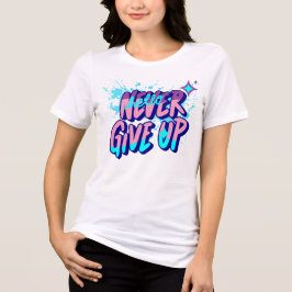 NEVER GIVE UP  T SHIRT