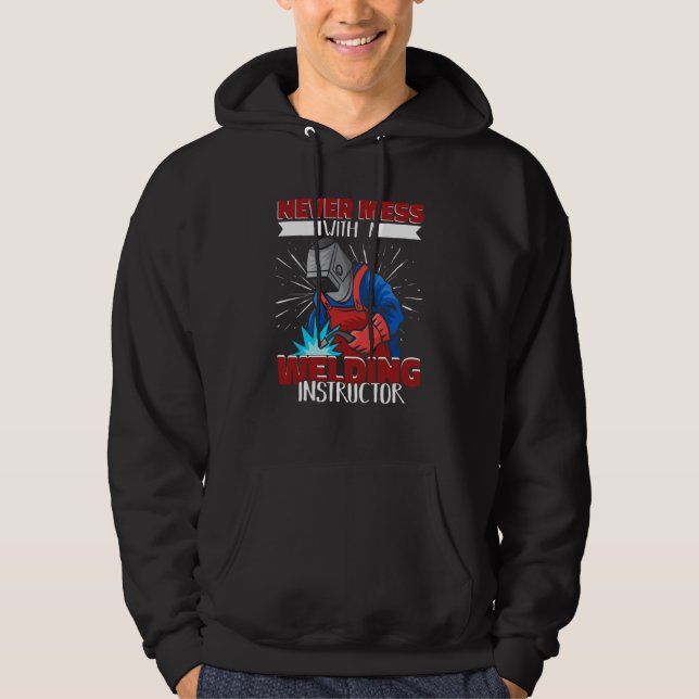 Never mess with a Welding Instructor Worker Welder Hoodie (Framsida)