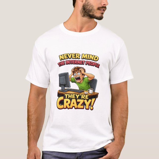 Never Mind The Internet People They're Crazy T Shirt (Framsida)