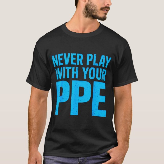 Never Play With Your Ppe Funny Safety Design Cool  T Shirt (Framsida)