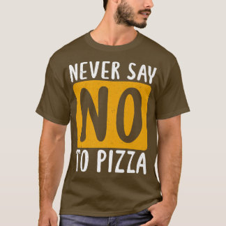 Never Say No To Pizza Snack Pizzalove Pizza 112625 T Shirt