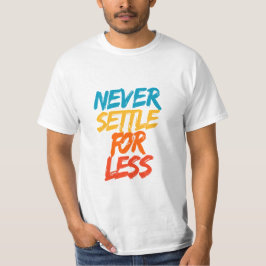 Never Settle For Less – Motivational Quote T Shirt