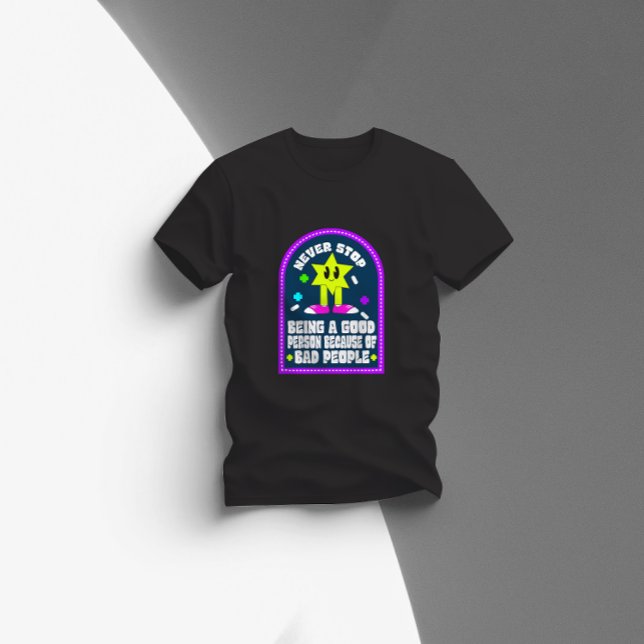 never stop being a good person because of bad peop t shirt (Skapare uppladdad)