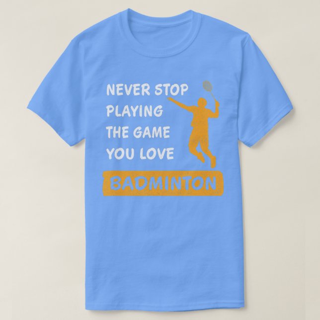 Never stop playing the game you love Badminton Say T Shirt (Design framsida)