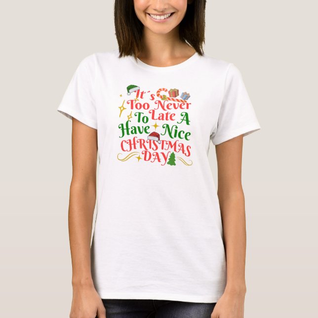 Never Too Late To Have A Nice Christmas Day T Shirt (Framsida)
