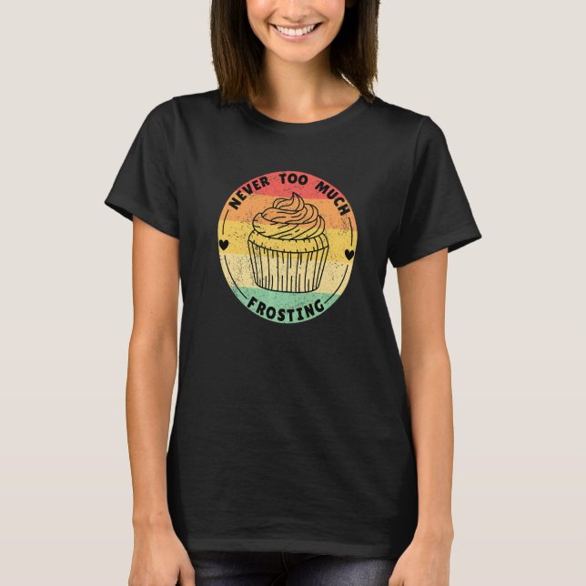 Never Too Much Frosting Cupcakes T Shirt (Framsida)