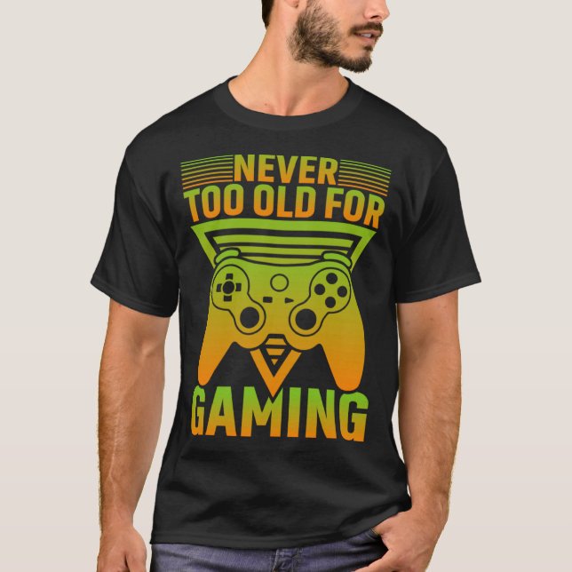 Never Too Old For Gaming Video Gamer T Shirt (Framsida)