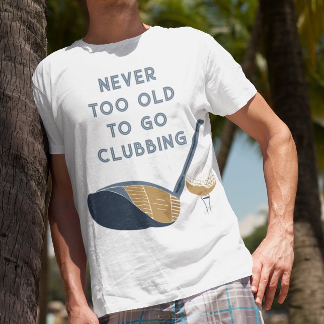 Never Too Old to Go Clubbing Funny Golfers T Shirt (Skapare uppladdad)