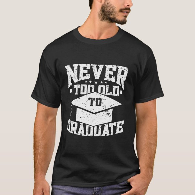 Never Too Old To Graduate Graduation Day Graduatio T Shirt (Framsida)