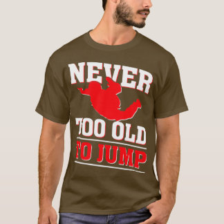 Never too old to Jump Skydiver T Shirt