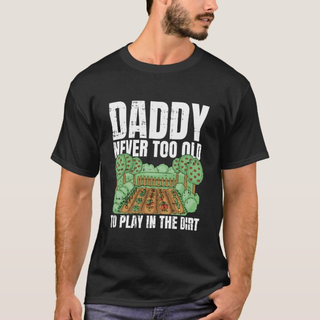Never Too Old To Play In The Dirt Fathers Day Gard T Shirt (Framsida)